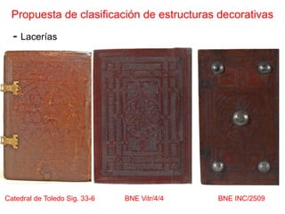 Propuesta de clasificación de estructuras decorativas
  - Lacerías




Catedral de Toledo Sig. 33-6   BNE Vitr/4/4   BNE I...