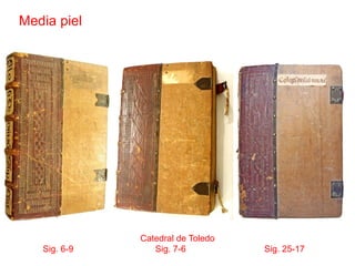 Media piel




              Catedral de Toledo
   Sig. 6-9      Sig. 7-6          Sig. 25-17
 