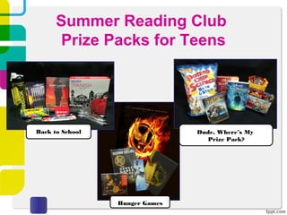 Summer Reading Club
      Prize Packs for Teens




Back to School                  Dude, Where’s My
                                  Prize Pack?




                 Hunger Games
 