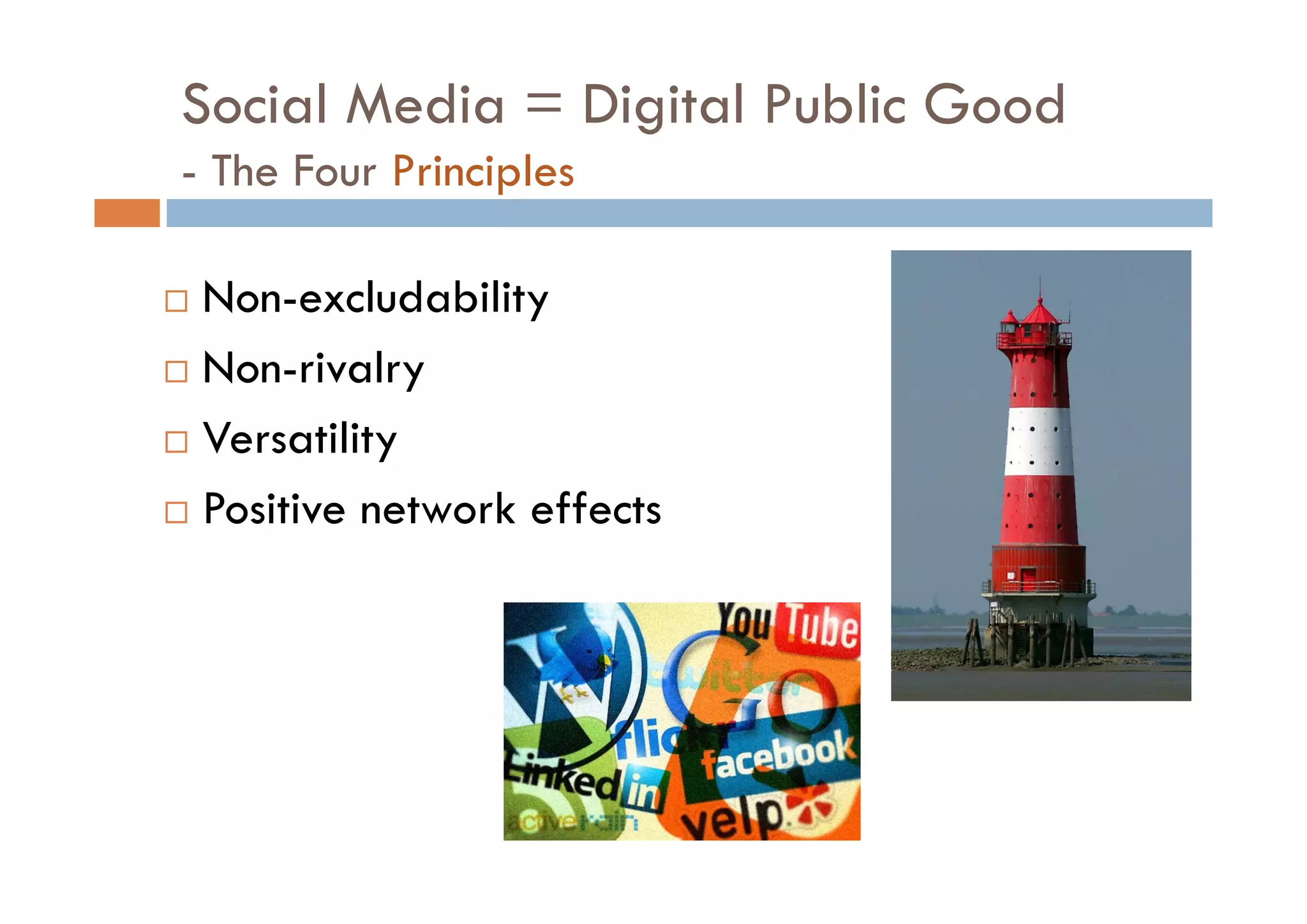 Social Media = Digital Public Good
- The Four Principles

 Non-excludability
 Non-rivalry
 N      i l
 Versatility
           y
 Positive network effects
 