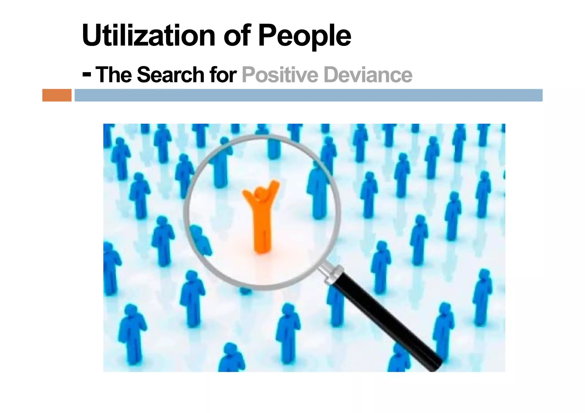Utilization of People
- The Search for Positive Deviance
 