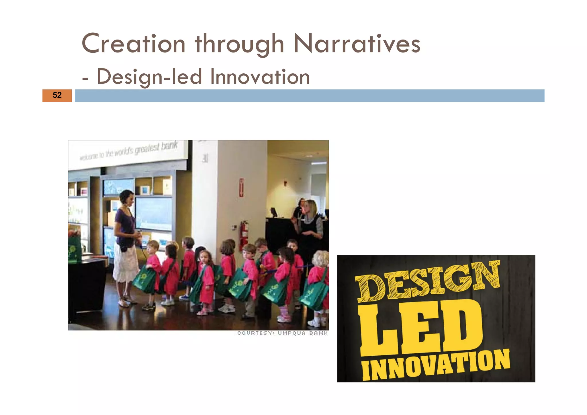 Creation through Narratives
     - Design-led Innovation
52
 