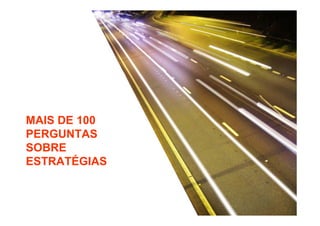 MAIS DE 100
PERGUNTAS
SOBRE
ESTRATÉGIAS

 