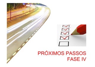 PRÓXIMOS PASSOS
FASE IV

 