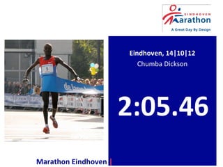 Eindhoven, 14|10|12
Chumba Dickson
2:05.46
Marathon Eindhoven | a Great Day By Design
 