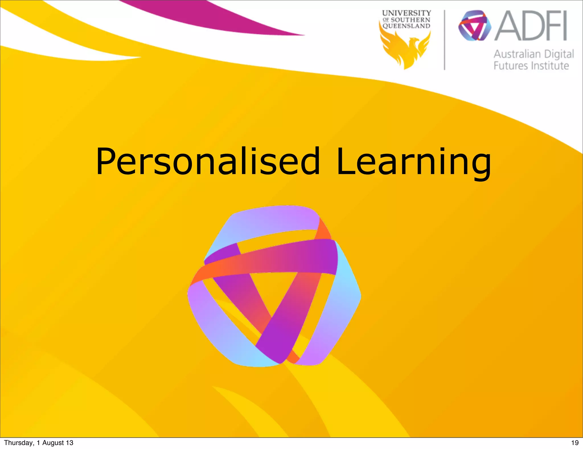 Personalised Learning
19Thursday, 1 August 13
 
