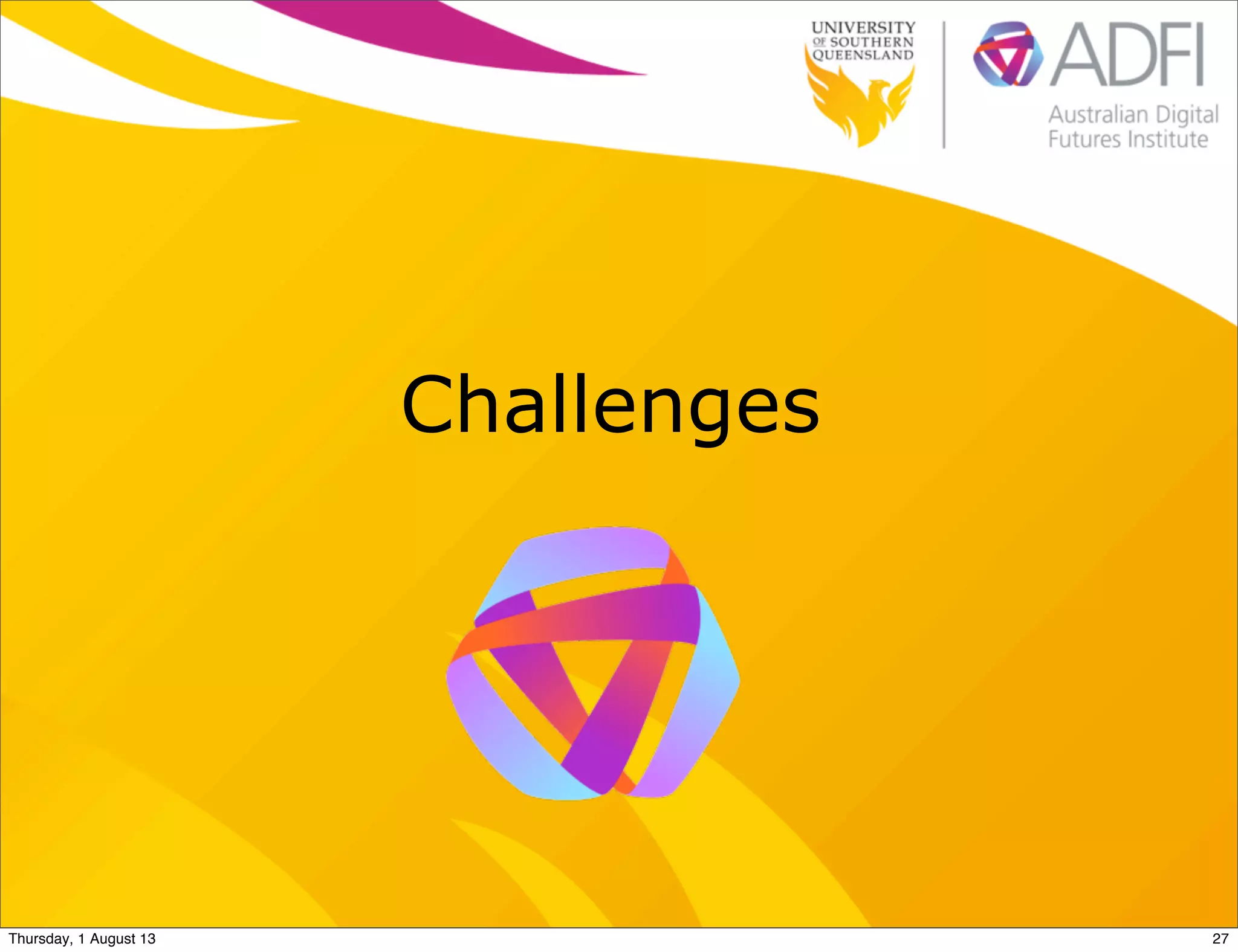Challenges
27Thursday, 1 August 13
 