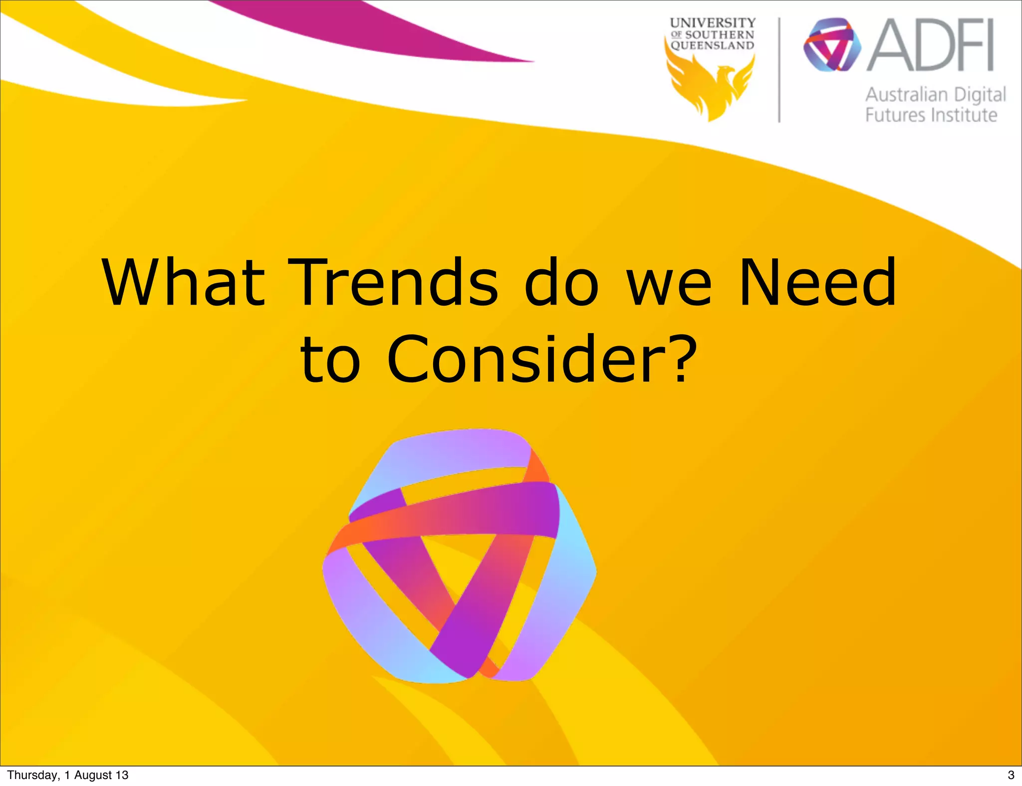 What Trends do we Need
to Consider?
3Thursday, 1 August 13
 