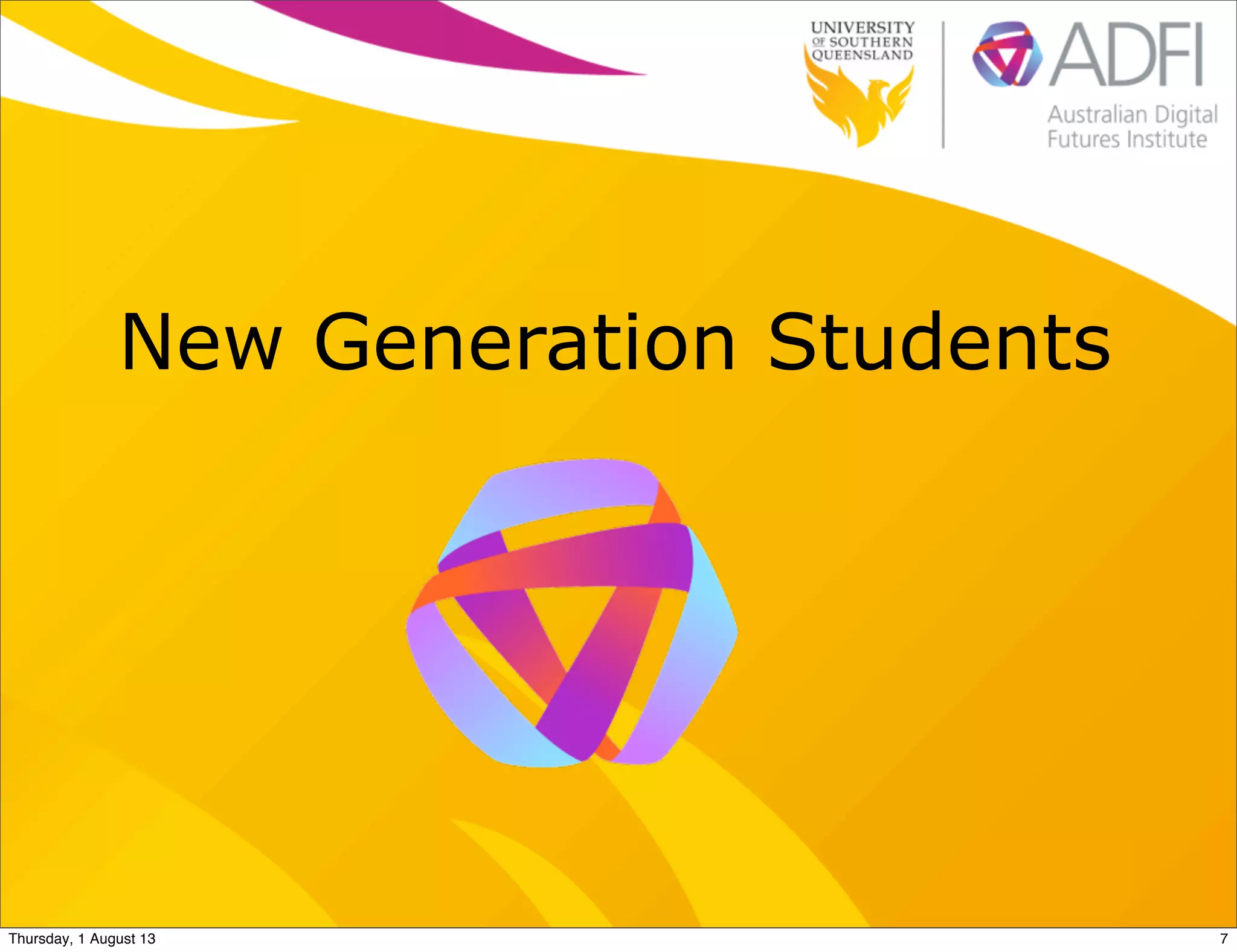 New Generation Students
7Thursday, 1 August 13
 