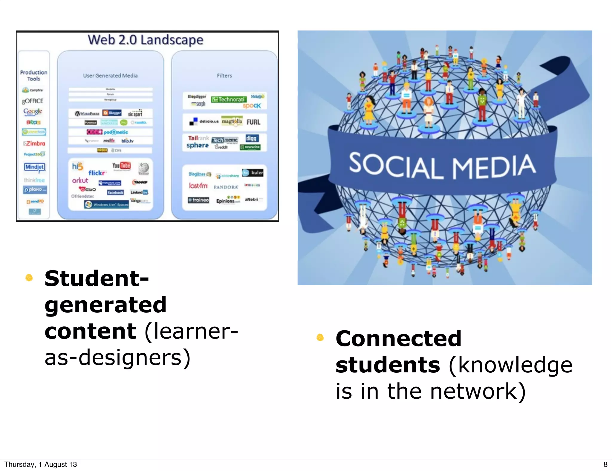 Student-
generated
content (learner-
as-designers)
Connected
students (knowledge
is in the network)
8Thursday, 1 August 13
 