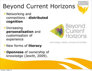 Beyond Current Horizons
n Networking and
connections - distributed
cognition
n Increasing
personalisation and
customisat...