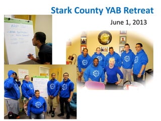 Stark County YAB Retreat
June 1, 2013
 