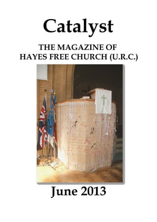 Catalyst
June 2013
THE MAGAZINE OF
HAYES FREE CHURCH (U.R.C.)
 