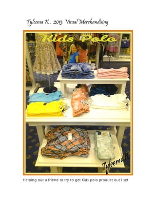 Tyleema K . 2013 Visual Merchandising
Helping out a friend to try to get Kids polo product out I set
 