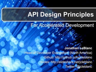 For Accelerated Development
API Design Principles
Jonathan LeBlanc
Head of Developer Evangelism (North America)
Github: http://github.com/jcleblanc
Slides: http://slideshare.net/jcleblanc
Twitter: @jcleblanc
 