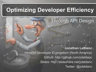 Optimizing Developer Efficiency
Jonathan LeBlanc
Head of Developer Evangelism (North America)
Github: http://github.com/jcleblanc
Slides: http://slideshare.net/jcleblanc
Twitter: @jcleblanc
Through API Design
 