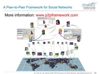 A Peer-to-Peer Framework for Social Networks 
More information: www.p2pframework.com 
Jun.-Prof. Dr.-Ing. Kalman Graffi, P2P-Framework for Social Networks, www.p2pframework.com 101 
