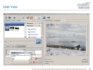 Jun.-Prof. Dr.-Ing. Kalman Graffi, P2P-Framework for Social Networks, www.p2pframework.com 93 
User View 
 
