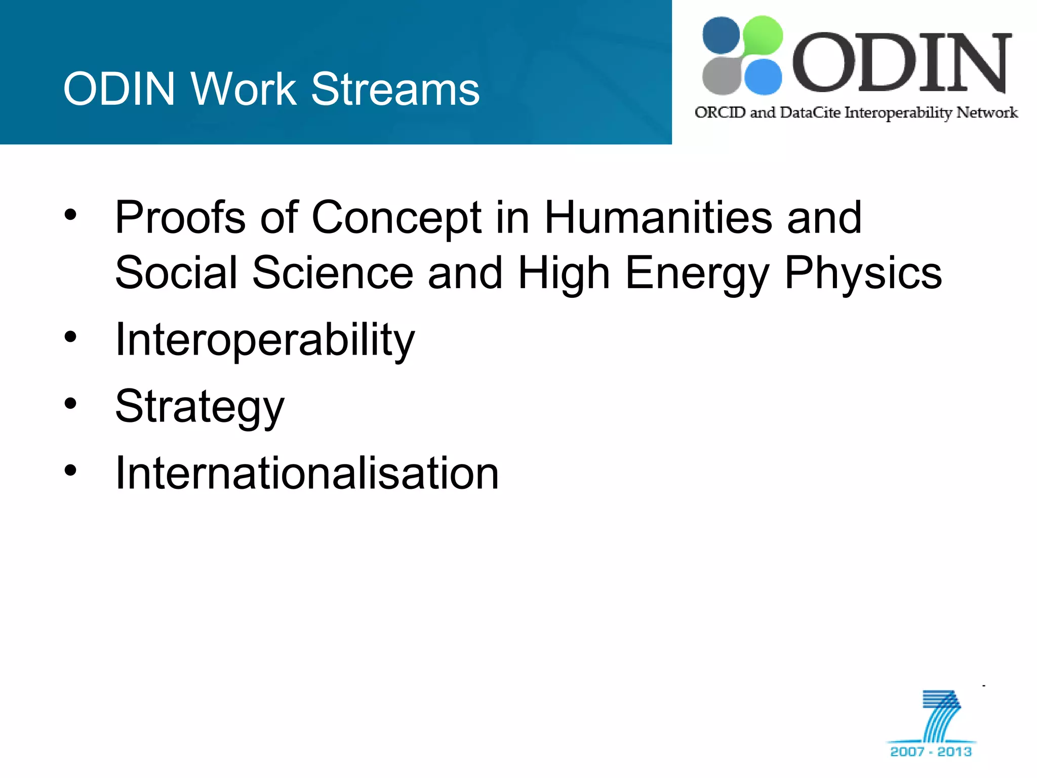ODIN Work Streams
• Proofs of Concept in Humanities and
Social Science and High Energy Physics
• Interoperability
• Strategy
• Internationalisation
 