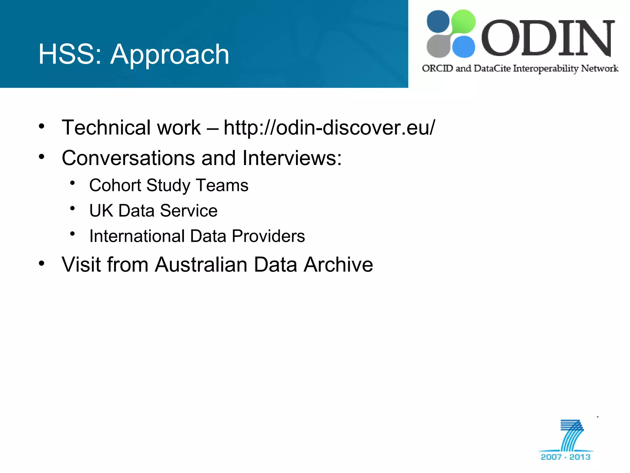 HSS: Approach
• Technical work – http://odin-discover.eu/
• Conversations and Interviews:
• Cohort Study Teams
• UK Data Service
• International Data Providers
• Visit from Australian Data Archive
 