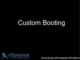 Kernel Recipes 24th September 2013 @Paris
Custom Booting
 