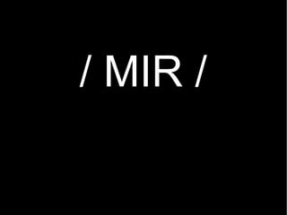 / MIR /
 