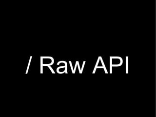 / Raw API
 