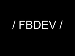 / FBDEV /
 