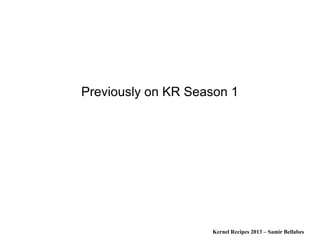 Kernel Recipes 2013 – Samir Bellabes
Previously on KR Season 1
 