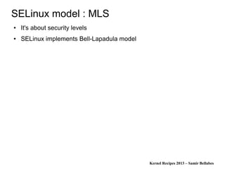 Kernel Recipes 2013 – Samir Bellabes
SELinux model : MLS
● It's about security levels
● SELinux implements Bell-Lapadula model
 