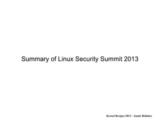 Kernel Recipes 2013 – Samir Bellabes
Summary of Linux Security Summit 2013
 