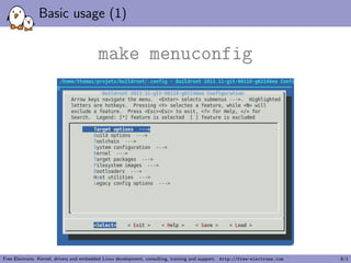 Basic usage (1)
make menuconfig
Free Electrons. Kernel, drivers and embedded Linux development, consulting, training and support. http://free-electrons.com 8/1
 