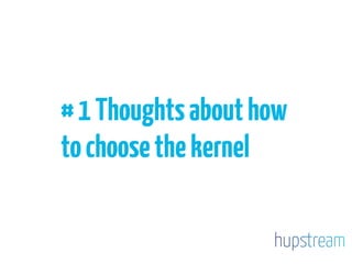 #1Thoughtsabouthow
tochoosethekernel
 