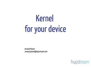 Kernel
for your device
Arnaud Patard
arnaud.patard@hupstream.com
 