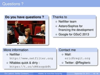 Questions ?
Do you have questions ? Thanks to
Netﬁlter team
Astaro/Sophos for
ﬁnancing the development
Google for GSoC 201...