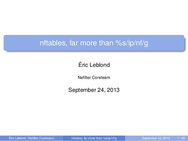 nftables, far more than %s/ip/nf/g
Éric Leblond
Neﬁlter Coreteam
September 24, 2013
Éric Leblond (Neﬁlter Coreteam) nftabl...