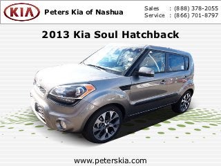 Sales   : (888) 378-2055
Peters Kia of Nashua   Service : (866) 701-8797


2013 Kia Soul Hatchback




       www.peterskia.com
 