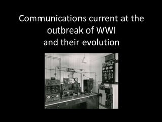 Communications current at the
outbreak of WWI
and their evolution

 