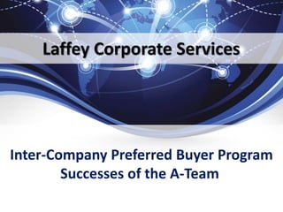 Laffey Corporate Services
Inter-Company Preferred Buyer Program
Successes of the A-Team
 