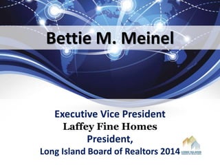 Bettie M. Meinel
Executive Vice President
Laffey Fine Homes
President,
Long Island Board of Realtors 2014
 