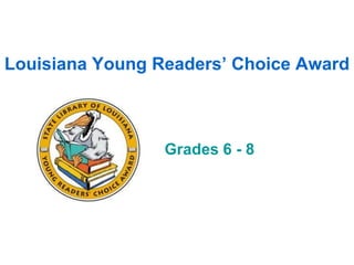Louisiana Young Readers’ Choice Award



                 Grades 6 - 8
 
