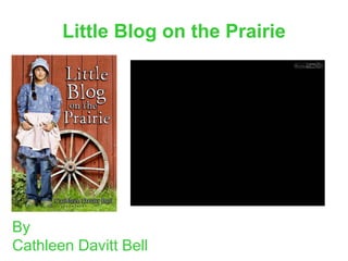 Little Blog on the Prairie




By
Cathleen Davitt Bell
 