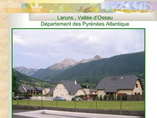 Laruns , Vallée d’Ossau
Département des Pyrénées Atlantique
 