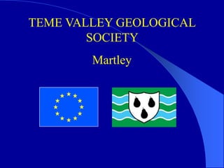 TEME VALLEY GEOLOGICAL
SOCIETY
Martley
 