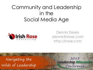 Community and Leadership
in the
Social Media Age
Dennis Deery
dennis@irose.com
http://irose.com
 