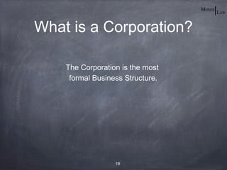 What is a Corporation?

    The Corporation is the most
     formal Business Structure.




                  19
 