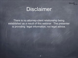 Disclaimer
     There is no attorney-client relationship being
established as a result of this webinar. The presenter
   is providing legal information, not legal advice.




                            4
 