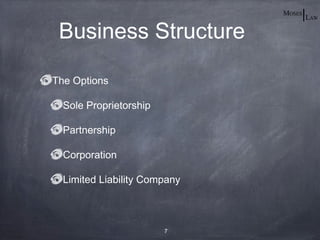 Business Structure

The Options

  Sole Proprietorship

  Partnership

  Corporation

  Limited Liability Company



                        7
 