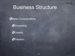 Business Structure

Basic Considerations

  Ownership

  Liability

  Taxation




                       8
 