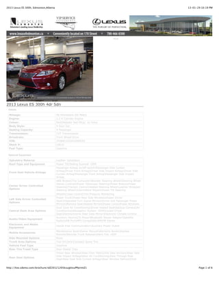 2013 Lexus ES 300h, Edmonton,Alberta                                                                      13-01-29 10:19 PM




                                                                                  Print




2013 Lexus ES 300h 4dr Sdn
 Details

 Mileage:                              90 Kilometers (66 Miles)
 Engine:                               2.5 4 Cylinder Engine
 Colour:                               Red[Matador Red Mica] on Ivory
 Body Style:                           4 Door Car
 Seating Capacity:                     4 Passenger
 Transmission:                         CVT Transmission
 Drivetrain:                           Front Wheel Drive
 VIN:                                  JTHBW1GGXD2000550
 Stock #:                              L6610
 Fuel Type:                            Gasoline

 Optional Equipment

 Upholstry Material                    Leather Upholstery
 Roof Type and Equipment               Power Tilt/Sliding Sunroof -OEM
                                       Passenger Airbag on/off switchPassenger Side Curtain
                                       AirbagDriver Front AirbagDriver Side Impact AirbagDriver Side
 Front Seat Vehicle Airbags
                                       Curtain AirbagPassenger Front AirbagPassenger Side Impact
                                       Airbag
                                       ABS BrakesTrip ComputerWooden Steering WheelSteering Wheel
                                       Stereo ControlsPower Telescopic SteeringPower BrakesPower
 Center Driver Controlled
                                       SteeringTraction ControlHeated Steering WheelLeather Wrapped
 Options
                                       Steering WheelIntermittent WipersPower Tilt Steering
                                       WheelCruise ControlTire Pressure Monitoring
                                       Power TrunkPower Rear Side WindowsPower Driver
 Left Side Driver Controlled
                                       SeatIntegrated Turn Signal MirrorsDriver and Passenger Power
 Options
                                       MirrorsMemory SeatHeated MirrorsPower LocksPower Windows
                                       Dual Zone Air ConditioningDriver Heated SeatBackup CameraAir
 Central Dash Area Options             ConditioningNavigation System -OEMCooled Driver
                                       SeatElectrochromic Rear View MirrorElectronic Climate Control
                                       Auxiliary DeviceCD PlayerBluetooth Stereo AdapterSatellite
 Audio/Video Equipment
                                       RadioUSB PortMP3 CompatibleAM/FM Stereo
 Electronic and Media
                                       Hands Free CommunicationAuxiliary Power Outlet
 Equipment
                                       Maintenance BookOwner ManualWarranty BooksKeyless
 Mobile Accessories
                                       RemoteRemote Trunk ReleaseAlarm Fob -OEM
 Side Mounted Options                  None
 Trunk Area Options                    Tool KitJackCompact Spare Tire
 Vehicle Fuel Type                     Gasoline
 Rear Tire Tread Type                  Rear-Radial Tires
                                       Power Rear WindowRear Floor MatsChild Seat AnchorsRear Seat
                                       Side Impact AirbagsRear Air ConditioningPass Through Rear
 Rear Seat Options
                                       SeatRear Seat Side Curtain AirbagsRear Window DefrostChild
                                       Safety LocksCenter Seat Armrest

http://live.cdemo.com/brochure/idZ20121205ksugktvuPPprintZ1                                                      Page 1 of 6
 
